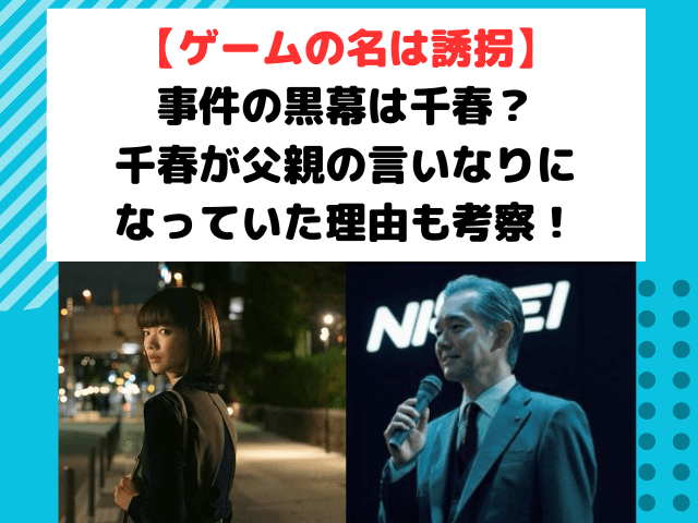 ゲームの名は誘拐千春が黒幕？なぜ父親の言いなりになっていたのか考察！