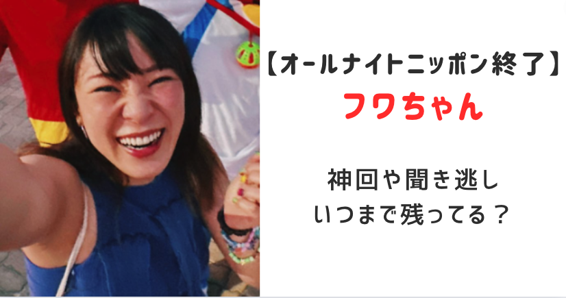 フワちゃんオールナイトニッポン終了？神回や聞き逃しはいつまで残ってるか調査！